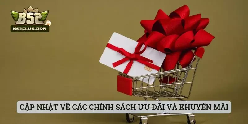 Cập nhật về các chính sách ưu đãi và khuyến mãi cược thủ